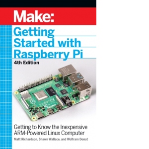 Getting Started with Raspberry Pi, 4e : Getting to Know the Inexpensive ARM-Powered Linux Computer