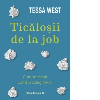 Ticalosii de la job. Cum sa rezisti cand ai colegi toxici