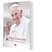 Papa Francisc. Mesaje pline de compasiune si gingasie (editie necartonata)