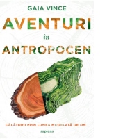 Aventuri in Antropocen. Calatorii prin lumea modelata de om