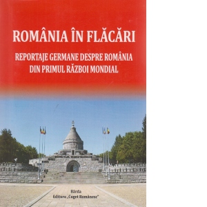 Romania in flacari. Reportaje germane despre Romania din primul razboi mondial