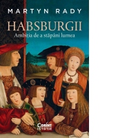 Habsburgii. Ambitia de a stapani lumea