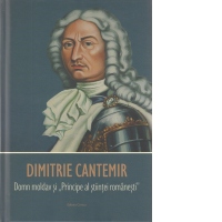 Dimitrie Cantemir. Domn moldav si principe al stiintei romanesti