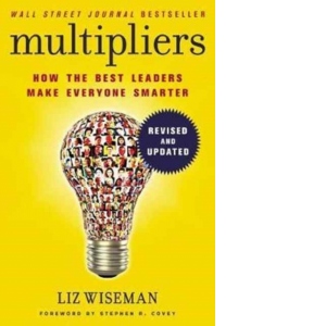 Multipliers: How the Best Leaders Make Everyone Smart.  Revised and Updated Edition