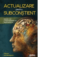 Actualizare pentru subconstient. Ganduri noi. Comportamente noi. Sentimente noi