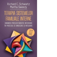 Terapia sistemelor familiale interne. Dinamica partilor noastre interioare in procesul de vindecare si integrare