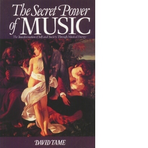 The Secret Power of Music : The Transformation of Self and Society Through Musical Energy