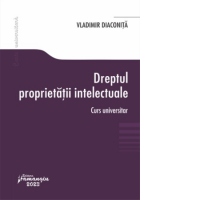 Dreptul proprietatii intelectuale. Curs universitar