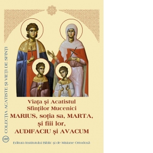 Viata si Acatistul Sfintilor Mucenici Marius, sotia sa, Marta, si fiii lor, Audifaciu si Avacum