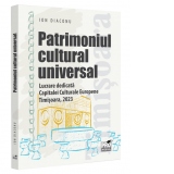 Patrimoniul cultural universal. Lucrare dedicata capitalei culturale europene - Timisoara, 2023