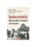 Romania interbelica. Modernizare politico-institutionala si discurs national