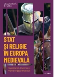 Descopera istoria. Volumul 13: Stat si religie in Europa medievala. Papalitatea, Imperiul si marile regate dinastice