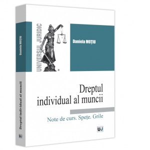 Dreptul individual al muncii. Note de curs. Spete. Grile