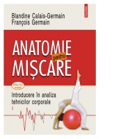 Anatomie pentru miscare. Volumul I: Introducere in analiza tehnicilor corporale (editia a III-a revazuta)