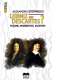Leibniz sau Descartes? Ratiune, modernitate, societate