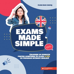 Exams made simple. Culegere de exercitii pentru admiterea in clasa a V-a cu program intensiv engleza