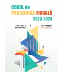 Codul de Procedura Fiscala 2023-2024. Text comparat. Cod + instructiuni