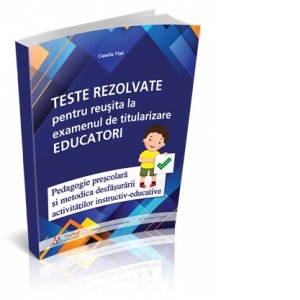 Teste Rezolvate Pentru Reusita La Examenul De Titularizare Educatori - Pedagogie Si Metodica