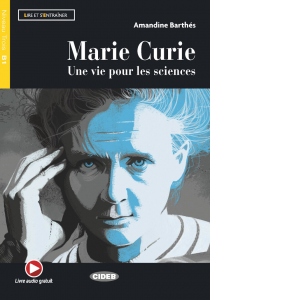 Marie Curie. Une vie pour les sciences