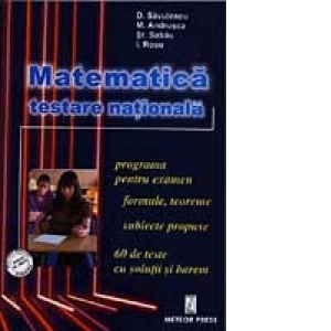 Matematica - testare nationala - (programa pentru examen, formule, teoreme, subiecte propuse, 60 de teste cu solutii si barem