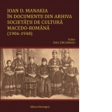 Ioan D. Manakia in documente din arhiva Societatii de Cultura Macedo-Romana (1906-1948)