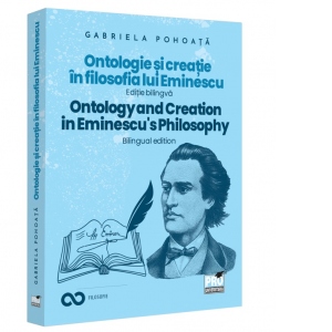 Ontologie si creatie in filosofia lui Eminescu. Ontology and creation in Eminescu's philosophy. Editie bilingva
