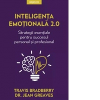 Inteligenta emotionala 2.0. Strategii esentiale pentru succesul personal si profesional
