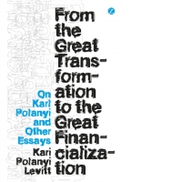 From the Great Transformation to the Great Financialization : On Karl Polanyi and Other Essays