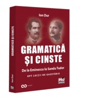 Gramatica si cinste. De la Eminescu la Sandu Tudor. Opt lectii de gazetarie