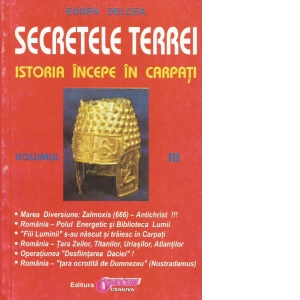 Secretele Terrei. Istoria incepe in Carpati. Volumul III