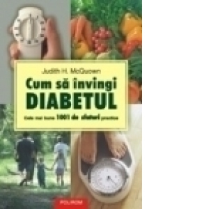 Cum sa invingi diabetul. Cele mai bune 1001 de sfaturi practice