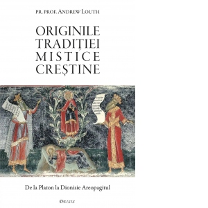 Originele traditiei mistice crestine. De la Platon la Dionisie Areopagitul