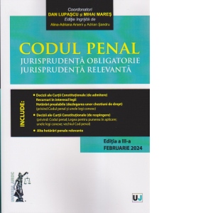 Codul penal. Jurisprudenta obligatorie. Jurisprudenta relevanta. Editia a III-a. Editie tiparita pe hartie alba