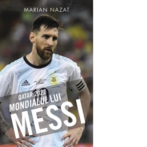 Qatar 2022. Mondialul lui Messi