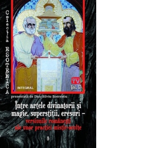 Esoterica Vol. XVII: Intre artele divinatorii si magie, sperstitii, eresuri