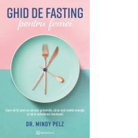 Ghid de fasting pentru femei. Cum sa tii post ca sa arzi grasimile, sa ai mai multa energie si sa-ti echilibrezi hormonii