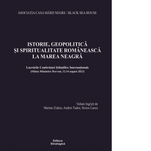 Istorie, geopolitica si spiritualitate romaneasca la Marea Neagra. Lucrarile Conferintei stiintifice internationale (Sfanta Manastire Dervent, 12-14 august 2021)