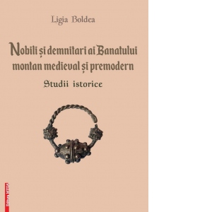Nobili si demnitari ai Banatului montan medieval si premodern. Studii istorice