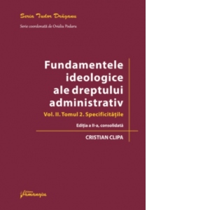 Fundamentele ideologice ale dreptului administrativ. Volumul II, Tomul 2. Editia a 2-a