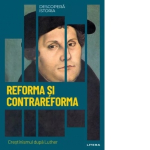 Descopera istoria. Volumul 20: Reforma si Contrareforma. Crestinismul dupa Luther