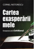 Cartea exasperarii mele. Cincisprezece ani la Cotidianul