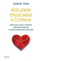Rezilienta emotionala a copiilor. Ghid practic pentru cultivarea rezilientei emotionale la copii si adolescentii vulnerabili