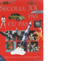 Secolul XX pas cu pas - ghidul evenimentelor care au modelat ultimii o suta de ani