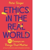 Ethics in the Real World : 90 Essays on Things That Matter
