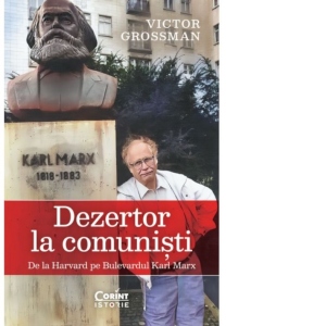 Dezertor la comunisti. De la Harvard pe Bulevardul Karl Marx