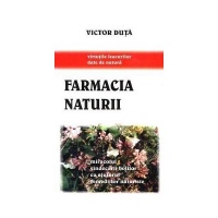 Farmacia naturii. Miracolul vindecarii bolilor cu ajutorul remediilor naturiste