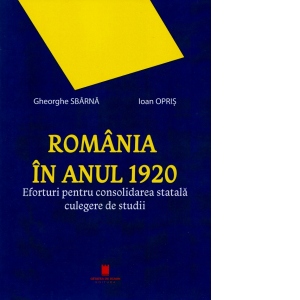 Vezi detalii pentru Romania in anul 1920. Eforturi pentru consolidarea statala. Culegere de studii