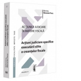 Actiuni judiciare specifice executarii silite a creantelor fiscale. Volumul III