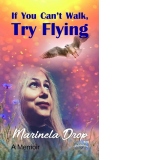 If You Can't Walk, Try Flying. A Memoir