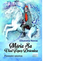 Maria Sa Vlad Tepes Draculea. Povestiri istorice